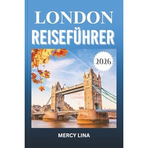 Lina, Mercy LONDON REISEFÜHRER 2026: Erkunden Sie ikonische Wahrzeichen, königliche Paläste, versteckte Juwelen, pulsierende Viertel, zeitlose Kultur und Insidertipps für unvergessliche Abenteuer. Lina, Mercy LONDON REISEFÜHRER 2026: Erkunden Sie ikonische Wahrzeichen, königliche Paläste, versteckte Juwelen, pulsierende Viertel, zeitlose Kultur und Insidertipps für unvergessliche Abenteuer.