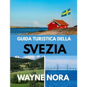 Nora, Wayne GUIDA TURISTICA DELLA SVEZIA 2025-2026: Il periodo migliore per visitare, i posti migliori da esplorare e tutto ciò che devi sapere prima di partire Nora, Wayne GUIDA TURISTICA DELLA SVEZIA 2025-2026: Il periodo migliore per visitare, i posti migliori da esplorare e tutto ciò che devi sapere prima di partire