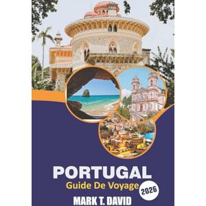 David, Mark T. Portugal Guide De Voyage 2026: Explorez des trésors cachés, des plages, des délices locaux et des conseils pratiques pour une expérience inoubliable en Europe du Sud David, Mark T. Portugal Guide De Voyage 2026: Explorez des trésors cachés, des plages, des délices locaux et des conseils pratiques pour une expérience inoubliable en Europe du Sud
