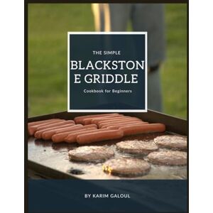 karim galoul The Simple Blackstone Griddle Cookbook for Beginners: Blackstone Griddle Cooking for Beginners: No Experience Needed karim galoul The Simple Blackstone Griddle Cookbook for Beginners: Blackstone Griddle Cooking for Beginners: No Experience Needed