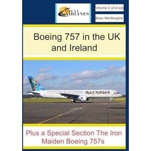 Worthington, Brian Boeing 757 in the United Kingdom and Ireland: Plus special sections. The Iron Maiden Boeing 757s, British Airways World Tail Themes, Boeing 757s in Action. (Great Airlines Series) Worthington, Brian Boeing 757 in the United Kingdom and Ireland: Plus special sections. The Iron Maiden Boeing 757s, British Airways World Tail Themes, Boeing 757s in Action. (Great Airlines Series)