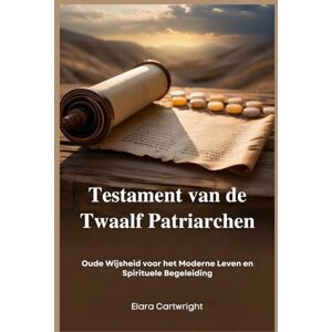 Cartwright, Elara Testament van de Twaalf Patriarchen: Oude Wijsheid voor het Moderne Leven en Spirituele Begeleiding Cartwright, Elara Testament van de Twaalf Patriarchen: Oude Wijsheid voor het Moderne Leven en Spirituele Begeleiding