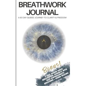 Somatic Breathwork, Just Breathe Breathwork Journal: A 60-Day Journey to Clarity & Freedom: Daily Breathwork Practices: 10 different techniques, Somatic healing tools, and guided prompts for personal transformation Somatic Breathwork, Just Breathe Breathwork Journal: A 60-Day Journey to Clarity & Freedom: Daily Breathwork Practices: 10 different techniques, Somatic healing tools, and guided prompts for personal transformation