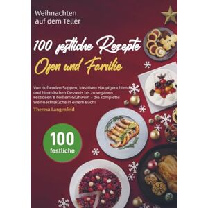 Langenfeld, Theresa Weihnachten auf dem Teller – 100 festliche Rezepte für Herz, Ofen und Familie: Von duftenden Suppen, kreativen Hauptgerichten und himmlischen Desserts ... Glühwein die komplette Weihnachtsküche in Langenfeld, Theresa Weihnachten auf dem Teller – 100 festliche Rezepte für Herz, Ofen und Familie: Von duftenden Suppen, kreativen Hauptgerichten und himmlischen Desserts ... Glühwein die komplette Weihnachtsküche in