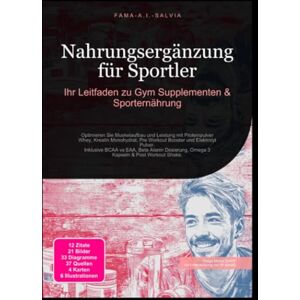 Salvia, Fama A.I. Nahrungsergänzung für Sportler: Ihr Leitfaden zu Gym Supplementen & Sporternährung Salvia, Fama A.I. Nahrungsergänzung für Sportler: Ihr Leitfaden zu Gym Supplementen & Sporternährung
