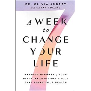 Audrey, Dr Olivia A Week to Change Your Life: Harness the Power of Your Birthday and the 7-Day Cycle That Rules Your Health Audrey, Dr Olivia A Week to Change Your Life: Harness the Power of Your Birthday and the 7-Day Cycle That Rules Your Health