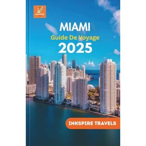 Travels, Inkspire Miami Guide De Voyage 2025: Un voyage magistral à travers des trésors cachés et le meilleur de la métropole côtière florissante de Floride (Miami Travel Guides Language Collection) Travels, Inkspire Miami Guide De Voyage 2025: Un voyage magistral à travers des trésors cachés et le meilleur de la métropole côtière florissante de Floride (Miami Travel Guides Language Collection)