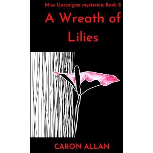 Allan, Caron A Wreath of Lilies: Miss Gascoigne mysteries book 2: an intriguing cosy mystery set in the swinging 60s Allan, Caron A Wreath of Lilies: Miss Gascoigne mysteries book 2: an intriguing cosy mystery set in the swinging 60s
