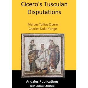 Cicero, Marcus Tullius Cicero's Tusculan Disputations Cicero, Marcus Tullius Cicero's Tusculan Disputations