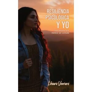 Ventura, Lhaura Resiliencia Psicológica y Yo: Una historia que merece ser contada Ventura, Lhaura Resiliencia Psicológica y Yo: Una historia que merece ser contada