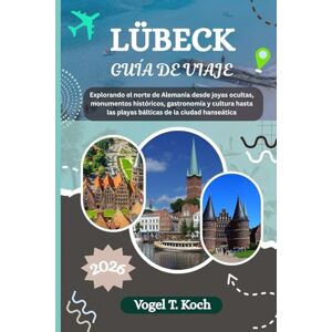 Koch, Vogel T. LÜBECK GUÍA DE VIAJE: Explorando el norte de Alemania desde joyas ocultas, monumentos históricos, gastronomía y cultura hasta las playas bálticas de ... hanseática (Vogel Koch, el Explorador ESP) Koch, Vogel T. LÜBECK GUÍA DE VIAJE: Explorando el norte de Alemania desde joyas ocultas, monumentos históricos, gastronomía y cultura hasta las playas bálticas de ... hanseática (Vogel Koch, el Explorador ESP)