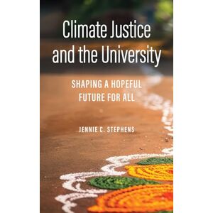 Stephens, Jennie C Climate Justice and the University: Shaping a Hopeful Future for All (Critical University Studies) Stephens, Jennie C Climate Justice and the University: Shaping a Hopeful Future for All (Critical University Studies)