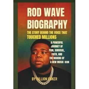 Coker, Dillion Rod Wave Biography: The Story Behind the Voice That Touched Millions: A Powerful Journey of Pain, Survival, Faith, and the Making of a New Music Icon Coker, Dillion Rod Wave Biography: The Story Behind the Voice That Touched Millions: A Powerful Journey of Pain, Survival, Faith, and the Making of a New Music Icon