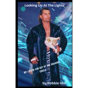 Idol, Robbie Looking Up At The Lights: My Life In And Out Of The Squared Circle Idol, Robbie Looking Up At The Lights: My Life In And Out Of The Squared Circle