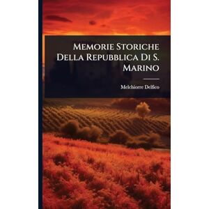 Delfico, Melchiorre Memorie Storiche Della Repubblica Di S. Marino Delfico, Melchiorre Memorie Storiche Della Repubblica Di S. Marino