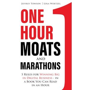 Towson, Jeffrey One Hour Moats and Marathons: 5 Rules for Winning Big in Digital Business in a Book You Can Read in an Hour Towson, Jeffrey One Hour Moats and Marathons: 5 Rules for Winning Big in Digital Business in a Book You Can Read in an Hour