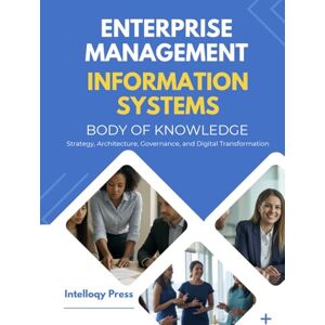Press, Intelloqy Enterprise Management Information Systems Body of Knowledge: Strategy, Architecture, Governance, and Digital Transformation (Enterprise & Corporate Management Body of Knowledge) Press, Intelloqy Enterprise Management Information Systems Body of Knowledge: Strategy, Architecture, Governance, and Digital Transformation (Enterprise & Corporate Management Body of Knowledge)