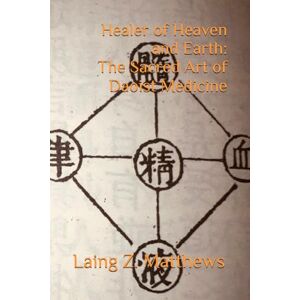 Matthews, Laing Z. Healer of Heaven and Earth: The Sacred Art of Daoist Medicine Matthews, Laing Z. Healer of Heaven and Earth: The Sacred Art of Daoist Medicine