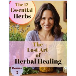 Greenfield, Lydia The Lost Art of Herbal Healing: Rediscover Ancient Healing With Modern Science—Step-by-Step Herbal Recipes for Safe, Effective Tinctures, Teas & Salves. Greenfield, Lydia The Lost Art of Herbal Healing: Rediscover Ancient Healing With Modern Science—Step-by-Step Herbal Recipes for Safe, Effective Tinctures, Teas & Salves.