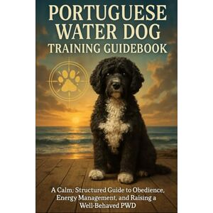 Price, Tiffany Portuguese Water Dog Training Guidebook: A Calm, Structured Guide to Obedience, Energy Management, and Raising a Well-Behaved PWD Price, Tiffany Portuguese Water Dog Training Guidebook: A Calm, Structured Guide to Obedience, Energy Management, and Raising a Well-Behaved PWD