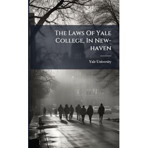 University, Yale The Laws Of Yale College, In New-haven University, Yale The Laws Of Yale College, In New-haven