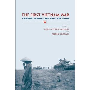 The First Vietnam War: Colonial Conflict and Cold War Crisis The First Vietnam War: Colonial Conflict and Cold War Crisis