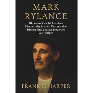 S. HARPER, FRANK MARK RYLANCE: Die wahre Geschichte eines Mannes, der in alten Versen seine Stimme fand und zur modernen Welt sprach S. HARPER, FRANK MARK RYLANCE: Die wahre Geschichte eines Mannes, der in alten Versen seine Stimme fand und zur modernen Welt sprach