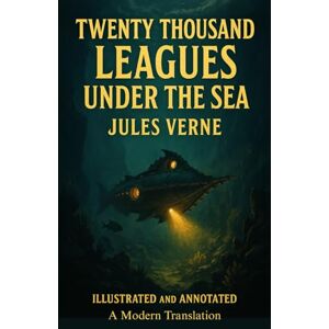 Verne, Jules Twenty Thousand Leagues Under the Seas: An Annotated and Illustrated Modern English Translation of Jules Verne’s Classic Adventure with 111 Original Engravings Verne, Jules Twenty Thousand Leagues Under the Seas: An Annotated and Illustrated Modern English Translation of Jules Verne’s Classic Adventure with 111 Original Engravings
