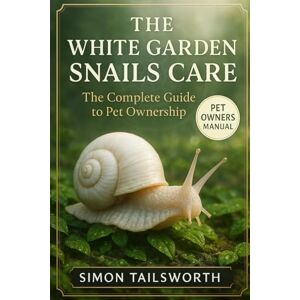 TAILSWORTH, SIMON THE WHITE GARDEN SNAILS CARE: The complete guide to pet ownership TAILSWORTH, SIMON THE WHITE GARDEN SNAILS CARE: The complete guide to pet ownership