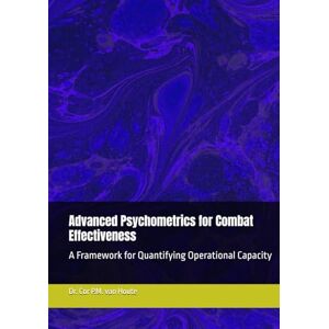 van Houte, Dr. Cor P.M. Advanced Psychometrics for Combat Effectiveness: A Framework for Quantifying Operational Capacity (Combat Effectiveness – Science, Models, and Measurement) van Houte, Dr. Cor P.M. Advanced Psychometrics for Combat Effectiveness: A Framework for Quantifying Operational Capacity (Combat Effectiveness – Science, Models, and Measurement)