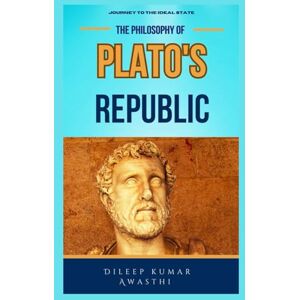 Awasthi, Dileep kumar Plato's Republic: Journey to the ideal state (The pillar of western thought series: roots of endless question) Awasthi, Dileep kumar Plato's Republic: Journey to the ideal state (The pillar of western thought series: roots of endless question)