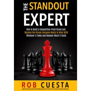Cuesta, Rob The Standout Expert: How to Build a Competition-Proof Brand and Become the Person Everyone Wants to Work With Whatever it Takes and However Much it Costs Cuesta, Rob The Standout Expert: How to Build a Competition-Proof Brand and Become the Person Everyone Wants to Work With Whatever it Takes and However Much it Costs