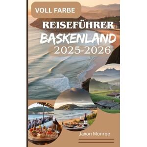 Monroe, Jaxon REISEFÜHRER BASKENLAND 2025-2026 (VOLLFARBIG): Ein Reiseführer von einem Einheimischen zur Erkundung erstklassiger Küche, atemberaubender Küsten und ... Spaniens und der Küstenschönheit Frankreichs Monroe, Jaxon REISEFÜHRER BASKENLAND 2025-2026 (VOLLFARBIG): Ein Reiseführer von einem Einheimischen zur Erkundung erstklassiger Küche, atemberaubender Küsten und ... Spaniens und der Küstenschönheit Frankreichs