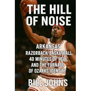 Johns, Bill Arkansas The Hill of Noise: Razorback Basketball, Forty Minutes of Hell, and the Furnace of Ozarks Identity (Above the Rim) Johns, Bill Arkansas The Hill of Noise: Razorback Basketball, Forty Minutes of Hell, and the Furnace of Ozarks Identity (Above the Rim)