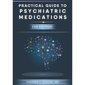 Padder MD, Tanveer A Practical Guide to Psychiatric Medications 2nd Edition: Simple, Concise, & Up-to-date. Padder MD, Tanveer A Practical Guide to Psychiatric Medications 2nd Edition: Simple, Concise, & Up-to-date.