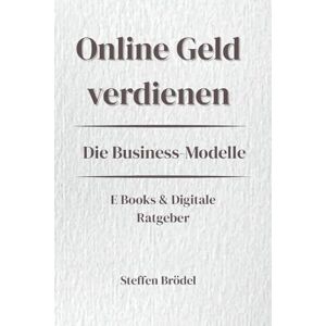 Brödel, Steffen Online Geld verdienen Die Business Modelle Reihe E Books & Digitale Ratgeber: Digitale Produkte erstellen und online verkaufen (Online Geld verdienen – Digital. Systematisch. Nachhaltig.) Brödel, Steffen Online Geld verdienen Die Business Modelle Reihe E Books & Digitale Ratgeber: Digitale Produkte erstellen und online verkaufen (Online Geld verdienen – Digital. Systematisch. Nachhaltig.)