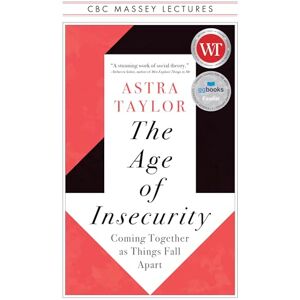 Taylor The Age of Insecurity: Coming Together as Things Fall Apart (The CBC Massey Lectures) Taylor The Age of Insecurity: Coming Together as Things Fall Apart (The CBC Massey Lectures)