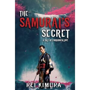 Kimura, Rei The Samurai's Secret: A Tale of Forbidden Love Kimura, Rei The Samurai's Secret: A Tale of Forbidden Love