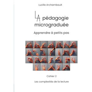 Archambault, Lucille La pédagogie micrograduée: cahier 2, Les complexités de la lecture Archambault, Lucille La pédagogie micrograduée: cahier 2, Les complexités de la lecture