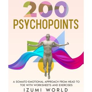 WORLD, IZUMI 200 PSYCHOPOINTS. A Somato-Emotional Approach from Head to Toe: WITH WORKSHEETS AND EXERCISES (Fascia, Acupressure, Reflexology, Trigger Points, EFT Tapping, Yoga, Qi Gong, Tai Chi & Reiki) WORLD, IZUMI 200 PSYCHOPOINTS. A Somato-Emotional Approach from Head to Toe: WITH WORKSHEETS AND EXERCISES (Fascia, Acupressure, Reflexology, Trigger Points, EFT Tapping, Yoga, Qi Gong, Tai Chi & Reiki)