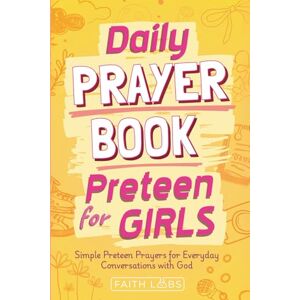 FaithLabs Daily Prayer Book for Preteen Girls: Simple Preteen Girl Prayers for Everyday Conversations with God (Daily Prayer Books for Kids) FaithLabs Daily Prayer Book for Preteen Girls: Simple Preteen Girl Prayers for Everyday Conversations with God (Daily Prayer Books for Kids)