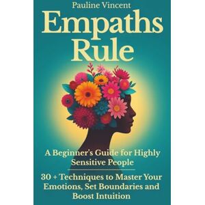 Vincent Empaths Rule! A Beginner's Guide for Highly Sensitive People: 30 + Techniques to Master Your Emotions, Set Boundaries and Boost Intuition Vincent Empaths Rule! A Beginner's Guide for Highly Sensitive People: 30 + Techniques to Master Your Emotions, Set Boundaries and Boost Intuition