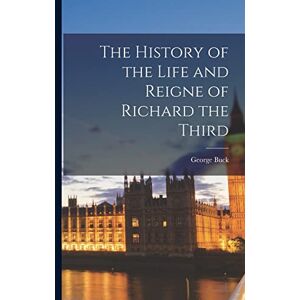 Buck, George The History of the Life and Reigne of Richard the Third Buck, George The History of the Life and Reigne of Richard the Third