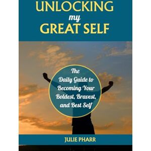 Pharr, Julie UNLOCKING MY GREAT SELF: The Daily Guide to Becoming Your Boldest, Bravest, and Best Self Pharr, Julie UNLOCKING MY GREAT SELF: The Daily Guide to Becoming Your Boldest, Bravest, and Best Self