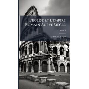 De Broglie, Albert L'eglise Et L'empire Romain Au Ive Siècle De Broglie, Albert L'eglise Et L'empire Romain Au Ive Siècle