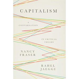 Fraser, Nancy Capitalism: A Conversation in Critical Theory Fraser, Nancy Capitalism: A Conversation in Critical Theory