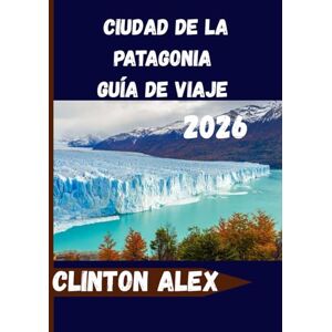 Alex, Clinton Ciudad de la Patagonia Guía de viaje 2026: Tu compañero de viaje completo a la vibrante ciudad de la Patagonia Alex, Clinton Ciudad de la Patagonia Guía de viaje 2026: Tu compañero de viaje completo a la vibrante ciudad de la Patagonia