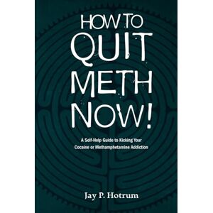 Hotrum, Jay P How to Quit Meth Now! (GlobalAddictionSolutions.org): A Self-Help Guide to Kicking Your Meth or Cocaine Addiction Hotrum, Jay P How to Quit Meth Now! (GlobalAddictionSolutions.org): A Self-Help Guide to Kicking Your Meth or Cocaine Addiction