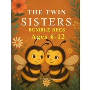 Sampson, Emil A The Twin Sisters Bumble Bees: A Heartwarming Tale of Courage, Curiosity & the Power of Togetherness Sampson, Emil A The Twin Sisters Bumble Bees: A Heartwarming Tale of Courage, Curiosity & the Power of Togetherness