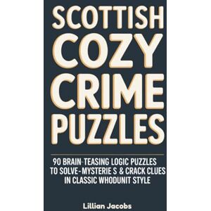Jacobs, Lillian Scottish Cozy Crime Puzzles: 90 Brain-Teasing Logic Puzzles to Solve Murder Mysteries & Crack Clues in Classic Whodunit Style (Cozy British Murders) Jacobs, Lillian Scottish Cozy Crime Puzzles: 90 Brain-Teasing Logic Puzzles to Solve Murder Mysteries & Crack Clues in Classic Whodunit Style (Cozy British Murders)